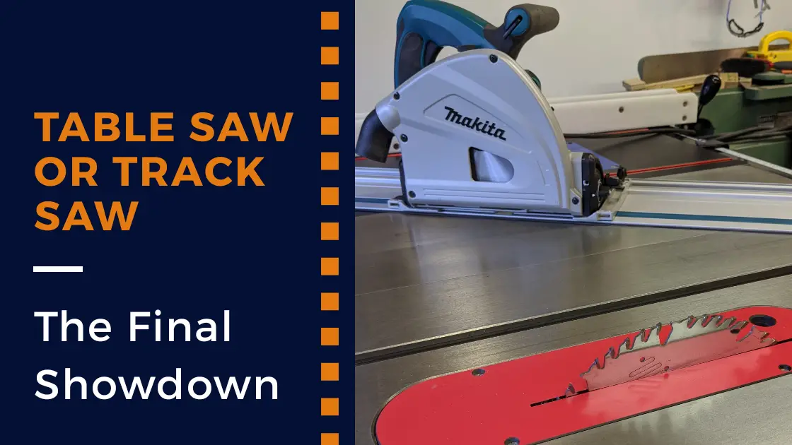 Table Saw Or Track The Final, Track Saw Vs Table